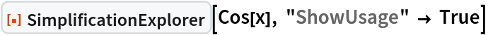 ResourceFunction["SimplificationExplorer"][Cos[x], "ShowUsage" -> True]