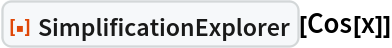 ResourceFunction["SimplificationExplorer"][Cos[x]]