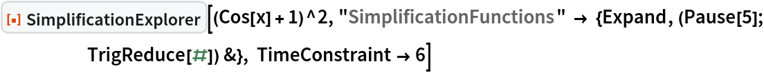 ResourceFunction["SimplificationExplorer"][(Cos[x] + 1)^2, "SimplificationFunctions" -> {Expand, (Pause[5]; TrigReduce[#]) &}, TimeConstraint -> 6]