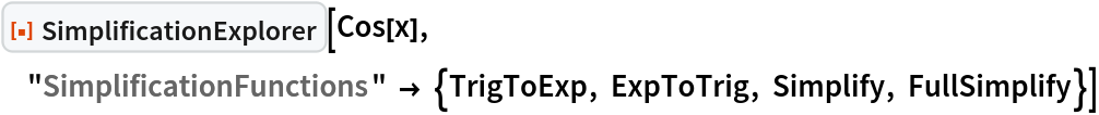 ResourceFunction["SimplificationExplorer"][Cos[x], "SimplificationFunctions" -> {TrigToExp, ExpToTrig, Simplify, FullSimplify}]