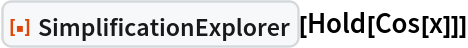 ResourceFunction["SimplificationExplorer"][Hold[Cos[x]]]