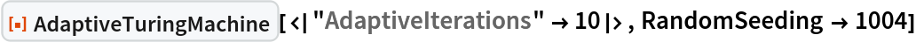 ResourceFunction[
 "AdaptiveTuringMachine"][<|"AdaptiveIterations" -> 10|>, RandomSeeding -> 1004]