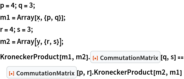 p = 4; q = 3;
m1 = Array[\[FormalX], {p, q}];
r = 4; s = 3;
m2 = Array[\[FormalY], {r, s}];
KroneckerProduct[m1, m2] . ResourceFunction["CommutationMatrix"][q, s] == ResourceFunction["CommutationMatrix"][p, r] . KroneckerProduct[m2, m1]