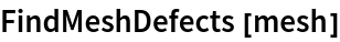 FindMeshDefects[mesh]