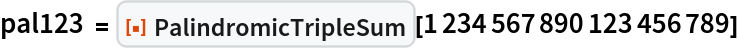 pal123 = ResourceFunction["PalindromicTripleSum"][1234567890123456789]