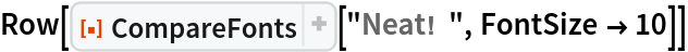 Row[ResourceFunction["CompareFonts"]["Neat!  ", FontSize -> 10]]
