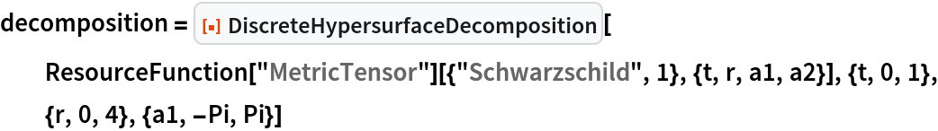 decomposition = ResourceFunction["DiscreteHypersurfaceDecomposition"][
  ResourceFunction["MetricTensor"][{"Schwarzschild", 1}, {t, r, a1, a2}], {t, 0, 1}, {r, 0, 4}, {a1, -Pi, Pi}]