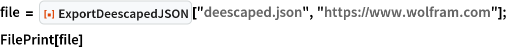file = ResourceFunction["ExportDeescapedJSON"]["deescaped.json", "https://www.wolfram.com"];
FilePrint[file]