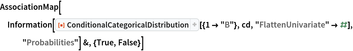 AssociationMap[
 Information[
   ResourceFunction["ConditionalCategoricalDistribution"][{1 -> "B"}, cd, "FlattenUnivariate" -> #], "Probabilities"] &, {True, False}]
