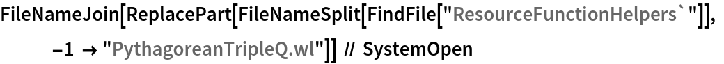 FileNameJoin[
  ReplacePart[
   FileNameSplit[FindFile["ResourceFunctionHelpers`"]], -1 -> "PythagoreanTripleQ.wl"]] // SystemOpen