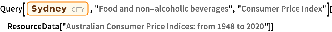 Query[Entity["City", {"Sydney", "NewSouthWales", "Australia"}], "Food and non-alcoholic beverages", "Consumer Price Index"][
 ResourceData[\!\(\*
TagBox["\"\<Australian Consumer Price Indices: from 1948 to 2020\>\"",
#& ,
BoxID -> "ResourceTag-Australian Consumer Price Indices: from 1948 to 2020-Input",
AutoDelete->True]\)]]