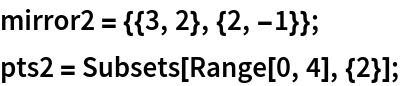 mirror2 = {{3, 2}, {2, -1}};
pts2 = Subsets[Range[0, 4], {2}];