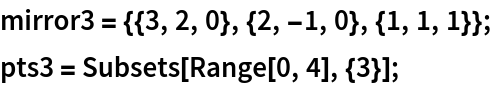 mirror3 = {{3, 2, 0}, {2, -1, 0}, {1, 1, 1}};
pts3 = Subsets[Range[0, 4], {3}];