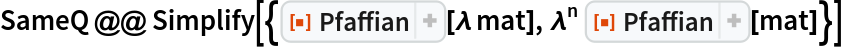 SameQ @@ Simplify[{ResourceFunction["Pfaffian"][\[Lambda] mat], \[Lambda]^
    n ResourceFunction["Pfaffian"][mat]}]