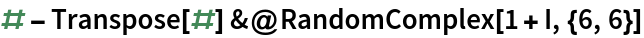 # - Transpose[#] &@RandomComplex[1 + I, {6, 6}]