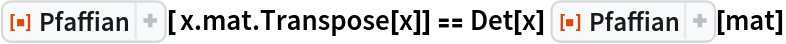 ResourceFunction["Pfaffian"][ x . mat . Transpose[x]] == Det[x] ResourceFunction["Pfaffian"][mat]