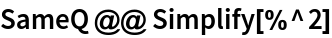 SameQ @@ Simplify[%^2]