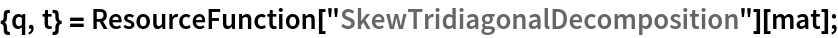 {q, t} = ResourceFunction["SkewTridiagonalDecomposition"][mat];