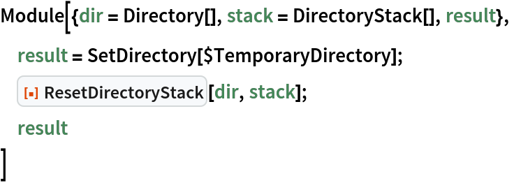 Module[{dir = Directory[], stack = DirectoryStack[], result},
 result = SetDirectory[$TemporaryDirectory];
 ResourceFunction["ResetDirectoryStack"][dir, stack];
 result
 ]