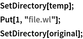 SetDirectory[temp];
Put[1, "file.wl"];
SetDirectory[original];
