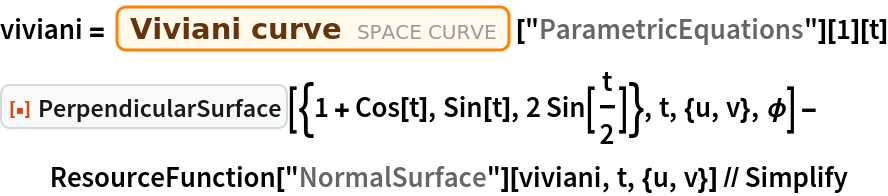 viviani = Entity["SpaceCurve", "VivianiCurve"]["ParametricEquations"][1][t]
ResourceFunction[
   "PerpendicularSurface"][{1 + Cos[t], Sin[t], 2 Sin[t/2]}, t, {u, v}, \[Phi]] - ResourceFunction["NormalSurface"][viviani, t, {u, v}] // Simplify