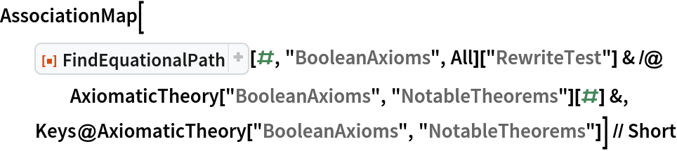 AssociationMap[
  ResourceFunction["FindEquationalPath"][#, "BooleanAxioms", All][
      "RewriteTest"] & /@ AxiomaticTheory["BooleanAxioms", "NotableTheorems"][#] &, Keys@AxiomaticTheory["BooleanAxioms", "NotableTheorems"]] // Short