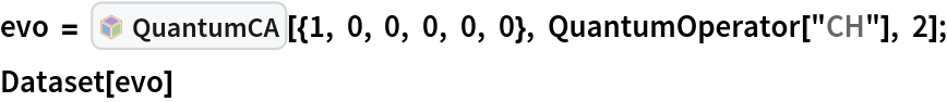 evo = InterpretationBox[FrameBox[TagBox[TooltipBox[PaneBox[GridBox[List[List[GraphicsBox[List[Thickness[0.0025`], List[FaceForm[List[RGBColor[0.9607843137254902`, 0.5058823529411764`, 0.19607843137254902`], Opacity[1.`]]], FilledCurveBox[List[List[List[0, 2, 0], List[0, 1, 0], List[0, 1, 0], List[0, 1, 0], List[0, 1, 0]], List[List[0, 2, 0], List[0, 1, 0], List[0, 1, 0], List[0, 1, 0], List[0, 1, 0]], List[List[0, 2, 0], List[0, 1, 0], List[0, 1, 0], List[0, 1, 0], List[0, 1, 0], List[0, 1, 0]], List[List[0, 2, 0], List[1, 3, 3], List[0, 1, 0], List[1, 3, 3], List[0, 1, 0], List[1, 3, 3], List[0, 1, 0], List[1, 3, 3], List[1, 3, 3], List[0, 1, 0], List[1, 3, 3], List[0, 1, 0], List[1, 3, 3]]], List[List[List[205.`, 22.863691329956055`], List[205.`, 212.31669425964355`], List[246.01799774169922`, 235.99870109558105`], List[369.0710144042969`, 307.0436840057373`], List[369.0710144042969`, 117.59068870544434`], List[205.`, 22.863691329956055`]], List[List[30.928985595703125`, 307.0436840057373`], List[153.98200225830078`, 235.99870109558105`], List[195.`, 212.31669425964355`], List[195.`, 22.863691329956055`], List[30.928985595703125`, 117.59068870544434`], List[30.928985595703125`, 307.0436840057373`]], List[List[200.`, 410.42970085144043`], List[364.0710144042969`, 315.7036876678467`], List[241.01799774169922`, 244.65868949890137`], List[200.`, 220.97669792175293`], List[158.98200225830078`, 244.65868949890137`], List[35.928985595703125`, 315.7036876678467`], List[200.`, 410.42970085144043`]], List[List[376.5710144042969`, 320.03370475769043`], List[202.5`, 420.53370475769043`], List[200.95300006866455`, 421.42667961120605`], List[199.04699993133545`, 421.42667961120605`], List[197.5`, 420.53370475769043`], List[23.428985595703125`, 320.03370475769043`], List[21.882003784179688`, 319.1406993865967`], List[20.928985595703125`, 317.4896984100342`], List[20.928985595703125`, 315.7036876678467`], List[20.928985595703125`, 114.70369529724121`], List[20.928985595703125`, 112.91769218444824`], List[21.882003784179688`, 111.26669120788574`], List[23.428985595703125`, 110.37369346618652`], List[197.5`, 9.87369155883789`], List[198.27300024032593`, 9.426692008972168`], List[199.13700008392334`, 9.203690528869629`], List[200.`, 9.203690528869629`], List[200.86299991607666`, 9.203690528869629`], List[201.72699999809265`, 9.426692008972168`], List[202.5`, 9.87369155883789`], List[376.5710144042969`, 110.37369346618652`], List[378.1179962158203`, 111.26669120788574`], List[379.0710144042969`, 112.91769218444824`], List[379.0710144042969`, 114.70369529724121`], List[379.0710144042969`, 315.7036876678467`], List[379.0710144042969`, 317.4896984100342`], List[378.1179962158203`, 319.1406993865967`], List[376.5710144042969`, 320.03370475769043`]]]]], List[FaceForm[List[RGBColor[0.5529411764705883`, 0.6745098039215687`, 0.8117647058823529`], Opacity[1.`]]], FilledCurveBox[List[List[List[0, 2, 0], List[0, 1, 0], List[0, 1, 0], List[0, 1, 0]]], List[List[List[44.92900085449219`, 282.59088134765625`], List[181.00001525878906`, 204.0298843383789`], List[181.00001525878906`, 46.90887451171875`], List[44.92900085449219`, 125.46986389160156`], List[44.92900085449219`, 282.59088134765625`]]]]], List[FaceForm[List[RGBColor[0.6627450980392157`, 0.803921568627451`, 0.5686274509803921`], Opacity[1.`]]], FilledCurveBox[List[List[List[0, 2, 0], List[0, 1, 0], List[0, 1, 0], List[0, 1, 0]]], List[List[List[355.0710144042969`, 282.59088134765625`], List[355.0710144042969`, 125.46986389160156`], List[219.`, 46.90887451171875`], List[219.`, 204.0298843383789`], List[355.0710144042969`, 282.59088134765625`]]]]], List[FaceForm[List[RGBColor[0.6901960784313725`, 0.5882352941176471`, 0.8117647058823529`], Opacity[1.`]]], FilledCurveBox[List[List[List[0, 2, 0], List[0, 1, 0], List[0, 1, 0], List[0, 1, 0]]], List[List[List[200.`, 394.0606994628906`], List[336.0710144042969`, 315.4997024536133`], List[200.`, 236.93968200683594`], List[63.928985595703125`, 315.4997024536133`], List[200.`, 394.0606994628906`]]]]]], List[Rule[BaselinePosition, Scaled[0.15`]], Rule[ImageSize, 10], Rule[ImageSize, 15]]], StyleBox[RowBox[List["QuantumCA", " "]], Rule[ShowAutoStyles, False], Rule[ShowStringCharacters, False], Rule[FontSize, Times[0.9`, Inherited]], Rule[FontColor, GrayLevel[0.1`]]]]], Rule[GridBoxSpacings, List[Rule["Columns", List[List[0.25`]]]]]], Rule[Alignment, List[Left, Baseline]], Rule[BaselinePosition, Baseline], Rule[FrameMargins, List[List[3, 0], List[0, 0]]], Rule[BaseStyle, List[Rule[LineSpacing, List[0, 0]], Rule[LineBreakWithin, False]]]], RowBox[List["PacletSymbol", "[", RowBox[List["\"DenizYoldas/QuantumBlockCellularAutomata\"", ",", "\"DenizYoldas`QuantumBlockCellularAutomata`QuantumCA\""]], "]"]], Rule[TooltipStyle, List[Rule[ShowAutoStyles, True], Rule[ShowStringCharacters, True]]]], Function[Annotation[Slot[1], Style[Defer[PacletSymbol["DenizYoldas/QuantumBlockCellularAutomata", "DenizYoldas`QuantumBlockCellularAutomata`QuantumCA"]], Rule[ShowStringCharacters, True]], "Tooltip"]]], Rule[Background, RGBColor[0.968`, 0.976`, 0.984`]], Rule[BaselinePosition, Baseline], Rule[DefaultBaseStyle, List[]], Rule[FrameMargins, List[List[0, 0], List[1, 1]]], Rule[FrameStyle, RGBColor[0.831`, 0.847`, 0.85`]], Rule[RoundingRadius, 4]], PacletSymbol["DenizYoldas/QuantumBlockCellularAutomata", "DenizYoldas`QuantumBlockCellularAutomata`QuantumCA"], Rule[Selectable, False], Rule[SelectWithContents, True], Rule[BoxID, "PacletSymbolBox"]][{1, 0, 0, 0, 0, 0}, QuantumOperator["CH"], 2];
Dataset[evo]