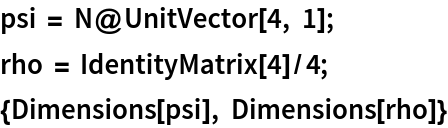 psi = N@UnitVector[4, 1];
rho = IdentityMatrix[4]/4;
{Dimensions[psi], Dimensions[rho]}