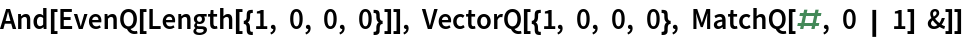 And[EvenQ[Length[{1, 0, 0, 0}]], VectorQ[{1, 0, 0, 0}, MatchQ[#, 0 | 1] &]]
