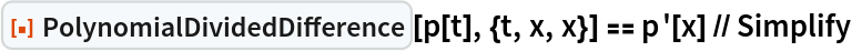 ResourceFunction["PolynomialDividedDifference"][p[t], {t, x, x}] == p'[x] // Simplify