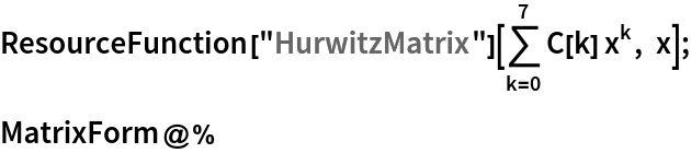 ResourceFunction["HurwitzMatrix"][\!\(
\*UnderoverscriptBox[\(\[Sum]\), \(k = 0\), \(7\)]\(C[k] 
\*SuperscriptBox[\(x\), \(k\)]\)\), x];
MatrixForm@%