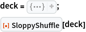 deck = {
Row[{"2", 
Style["\[ClubSuit]", 
GrayLevel[0]]}], 
Row[{"2", 
Style["\[SpadeSuit]", 
GrayLevel[0]]}], 
Row[{"2", 
Style["\[HeartSuit]", 
RGBColor[1, 0, 0]]}], 
Row[{"2", 
Style["\[DiamondSuit]", 
RGBColor[1, 0, 0]]}], 
Row[{"3", 
Style["\[ClubSuit]", 
GrayLevel[0]]}], 
Row[{"3", 
Style["\[SpadeSuit]", 
GrayLevel[0]]}], 
Row[{"3", 
Style["\[HeartSuit]", 
RGBColor[1, 0, 0]]}], 
Row[{"3", 
Style["\[DiamondSuit]", 
RGBColor[1, 0, 0]]}], 
Row[{"4", 
Style["\[ClubSuit]", 
GrayLevel[0]]}], 
Row[{"4", 
Style["\[SpadeSuit]", 
GrayLevel[0]]}], 
Row[{"4", 
Style["\[HeartSuit]", 
RGBColor[1, 0, 0]]}], 
Row[{"4", 
Style["\[DiamondSuit]", 
RGBColor[1, 0, 0]]}], 
Row[{"5", 
Style["\[ClubSuit]", 
GrayLevel[0]]}], 
Row[{"5", 
Style["\[SpadeSuit]", 
GrayLevel[0]]}], 
Row[{"5", 
Style["\[HeartSuit]", 
RGBColor[1, 0, 0]]}], 
Row[{"5", 
Style["\[DiamondSuit]", 
RGBColor[1, 0, 0]]}], 
Row[{"6", 
Style["\[ClubSuit]", 
GrayLevel[0]]}], 
Row[{"6", 
Style["\[SpadeSuit]", 
GrayLevel[0]]}], 
Row[{"6", 
Style["\[HeartSuit]", 
RGBColor[1, 0, 0]]}], 
Row[{"6", 
Style["\[DiamondSuit]", 
RGBColor[1, 0, 0]]}], 
Row[{"7", 
Style["\[ClubSuit]", 
GrayLevel[0]]}], 
Row[{"7", 
Style["\[SpadeSuit]", 
GrayLevel[0]]}], 
Row[{"7", 
Style["\[HeartSuit]", 
RGBColor[1, 0, 0]]}], 
Row[{"7", 
Style["\[DiamondSuit]", 
RGBColor[1, 0, 0]]}], 
Row[{"8", 
Style["\[ClubSuit]", 
GrayLevel[0]]}], 
Row[{"8", 
Style["\[SpadeSuit]", 
GrayLevel[0]]}], 
Row[{"8", 
Style["\[HeartSuit]", 
RGBColor[1, 0, 0]]}], 
Row[{"8", 
Style["\[DiamondSuit]", 
RGBColor[1, 0, 0]]}], 
Row[{"9", 
Style["\[ClubSuit]", 
GrayLevel[0]]}], 
Row[{"9", 
Style["\[SpadeSuit]", 
GrayLevel[0]]}], 
Row[{"9", 
Style["\[HeartSuit]", 
RGBColor[1, 0, 0]]}], 
Row[{"9", 
Style["\[DiamondSuit]", 
RGBColor[1, 0, 0]]}], 
Row[{"10", 
Style["\[ClubSuit]", 
GrayLevel[0]]}], 
Row[{"10", 
Style["\[SpadeSuit]", 
GrayLevel[0]]}], 
Row[{"10", 
Style["\[HeartSuit]", 
RGBColor[1, 0, 0]]}], 
Row[{"10", 
Style["\[DiamondSuit]", 
RGBColor[1, 0, 0]]}], 
Row[{"J", 
Style["\[ClubSuit]", 
GrayLevel[0]]}], 
Row[{"J", 
Style["\[SpadeSuit]", 
GrayLevel[0]]}], 
Row[{"J", 
Style["\[HeartSuit]", 
RGBColor[1, 0, 0]]}], 
Row[{"J", 
Style["\[DiamondSuit]", 
RGBColor[1, 0, 0]]}], 
Row[{"Q", 
Style["\[ClubSuit]", 
GrayLevel[0]]}], 
Row[{"Q", 
Style["\[SpadeSuit]", 
GrayLevel[0]]}], 
Row[{"Q", 
Style["\[HeartSuit]", 
RGBColor[1, 0, 0]]}], 
Row[{"Q", 
Style["\[DiamondSuit]", 
RGBColor[1, 0, 0]]}], 
Row[{"K", 
Style["\[ClubSuit]", 
GrayLevel[0]]}], 
Row[{"K", 
Style["\[SpadeSuit]", 
GrayLevel[0]]}], 
Row[{"K", 
Style["\[HeartSuit]", 
RGBColor[1, 0, 0]]}], 
Row[{"K", 
Style["\[DiamondSuit]", 
RGBColor[1, 0, 0]]}], 
Row[{"A", 
Style["\[ClubSuit]", 
GrayLevel[0]]}], 
Row[{"A", 
Style["\[SpadeSuit]", 
GrayLevel[0]]}], 
Row[{"A", 
Style["\[HeartSuit]", 
RGBColor[1, 0, 0]]}], 
Row[{"A", 
Style["\[DiamondSuit]", 
RGBColor[1, 0, 0]]}]};
ResourceFunction["SloppyShuffle"][deck]