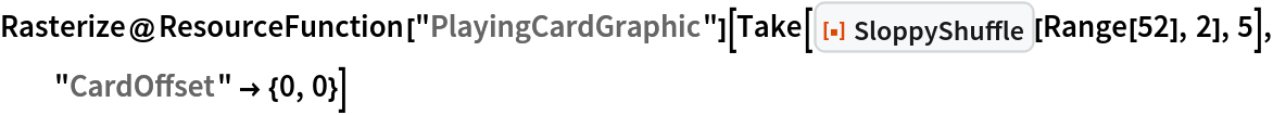 Rasterize@
 ResourceFunction["PlayingCardGraphic"][
  Take[ResourceFunction["SloppyShuffle"][Range[52], 2], 5], "CardOffset" -> {0, 0}]