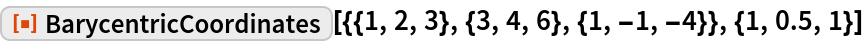 ResourceFunction[
 "BarycentricCoordinates"][{{1, 2, 3}, {3, 4, 6}, {1, -1, -4}}, {1, 0.5, 1}]