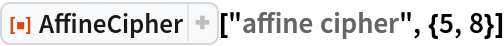 ResourceFunction["AffineCipher"]["affine cipher", {5, 8}]