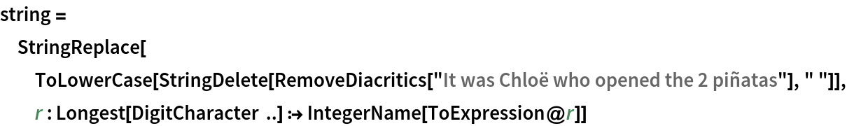 string = StringReplace[
  ToLowerCase[
   StringDelete[
    RemoveDiacritics["It was Chloë who opened the 2 piñatas"], " "]], r : Longest[DigitCharacter ..] :> IntegerName[ToExpression@r]]