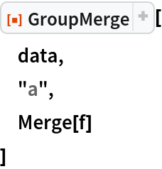 ResourceFunction["GroupMerge"][
 data,
 "a",
 Merge[f]
 ]