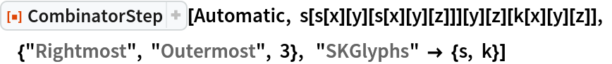 ResourceFunction["CombinatorStep"][Automatic, s[s[x][y][s[x][y][z]]][y][z][k[x][y][z]], {"Rightmost", "Outermost", 3},  "SKGlyphs" -> {s, k}]