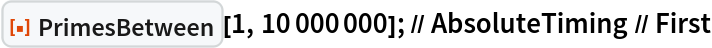 ResourceFunction["PrimesBetween"][1, 10000000]; // AbsoluteTiming // First