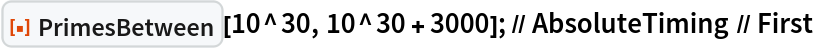 ResourceFunction["PrimesBetween"][10^30, 10^30 + 3000]; // AbsoluteTiming // First