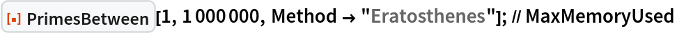 ResourceFunction["PrimesBetween"][1, 1000000, Method -> "Eratosthenes"]; // MaxMemoryUsed