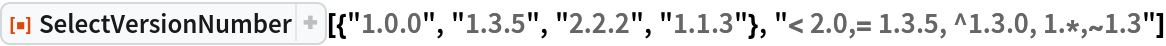 ResourceFunction[
 "SelectVersionNumber"][{"1.0.0", "1.3.5", "2.2.2", "1.1.3"}, "< 2.0,= 1.3.5, ^1.3.0, 1.*,~1.3"]