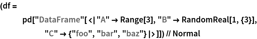 (df = pd[
    "DataFrame"[<|"A" -> Range[3], "B" -> RandomReal[1, {3}], "C" -> {"foo", "bar", "baz"}|>]]) // Normal