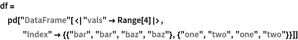 df = pd["DataFrame"[<|"vals" -> Range[4]|>, "Index" -> {{"bar", "bar", "baz", "baz"}, {"one", "two", "one", "two"}}]]