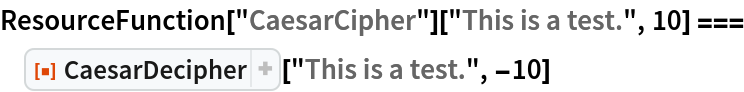 ResourceFunction["CaesarCipher"]["This is a test.", 10] === ResourceFunction["CaesarDecipher"]["This is a test.", -10]