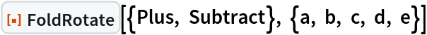 ResourceFunction["FoldRotate"][{Plus, Subtract}, {a, b, c, d, e}]
