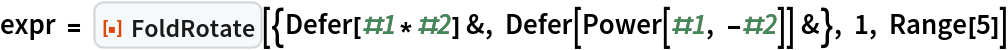 expr = ResourceFunction[
  "FoldRotate"][{Defer[#1*#2] &, Defer[Power[#1, -#2]] &}, 1, Range[5]]
