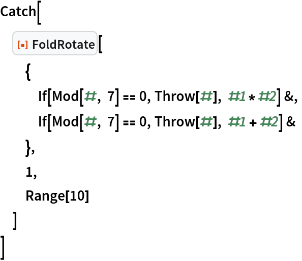 Catch[
 ResourceFunction["FoldRotate"][
  {
   If[Mod[#, 7] == 0, Throw[#], #1*#2] &,
   If[Mod[#, 7] == 0, Throw[#], #1 + #2] &
   },
  1,
  Range[10]
  ]
 ]