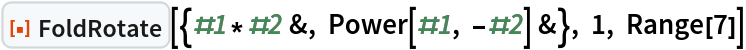 ResourceFunction["FoldRotate"][{#1*#2 &, Power[#1, -#2] &}, 1, Range[7]]