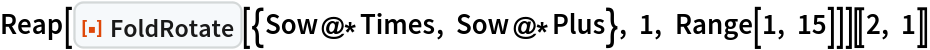 Reap[ResourceFunction["FoldRotate"][{Sow@*Times, Sow@*Plus}, 1, Range[1, 15]]][[2, 1]]